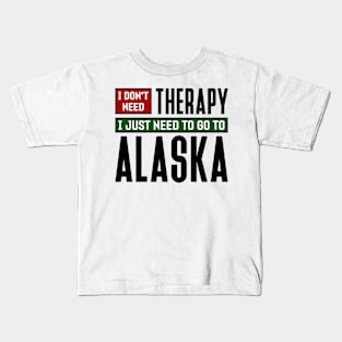 I don't need therapy, I just need to go to Alaska Kids T-Shirt